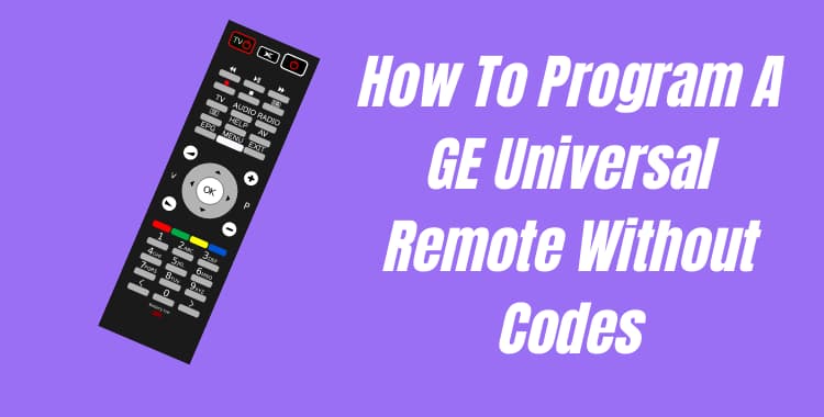 How To Program A GE Universal Remote Without Codes